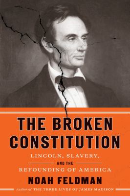 The broken constitution : Lincoln, slavery, and the refounding of America cover image