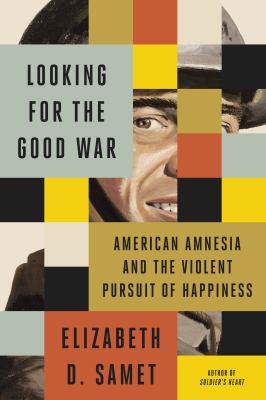 Looking for the good war : American amnesia and the violent pursuit of happiness cover image