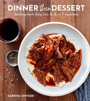 Dinner then dessert : satisfying meals using only 3, 5, or 7 ingredients cover image