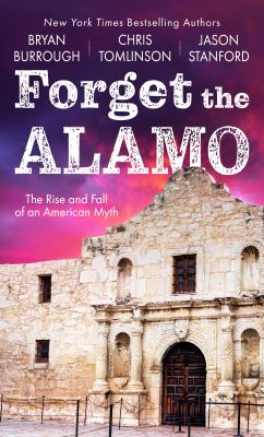 Forget the Alamo the rise and fall of an American myth cover image