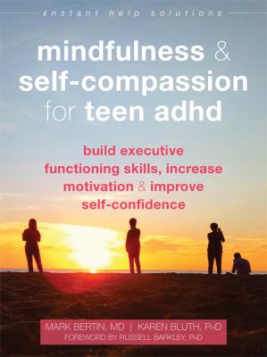 Mindfulness & self-compassion for teen ADHD : build executive functioning skills, increase motivation, & improve self-confidence cover image