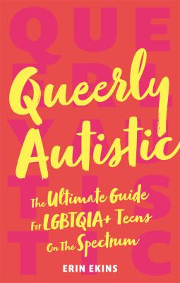 Queerly autistic : the ultimate guide for LGBTQIA+ teens on the spectrum cover image