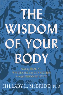 The wisdom of your body : finding healing, wholeness, and connection through embodied living cover image