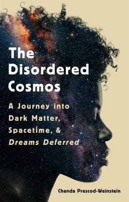 The disordered cosmos : a journey into dark matter, spacetime, and dreams deferred cover image