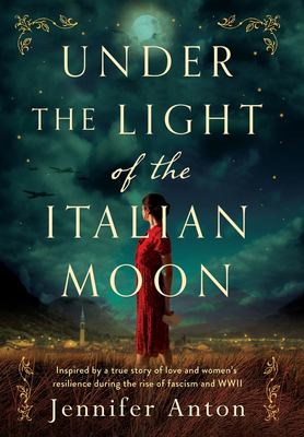 Under the light of the Italian moon : inspired by a true story of love and women's resilience during the rise of fascism and WWII cover image