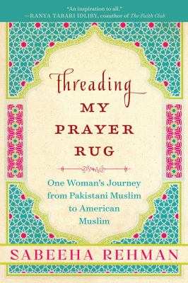 Threading my prayer rug : one woman's journey from Pakistani Muslim to American Muslim cover image