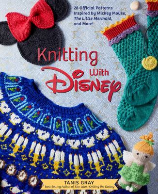 Knitting with Disney : 28 official patterns inspired by Mickey Mouse, The Little Mermaid, and more! cover image