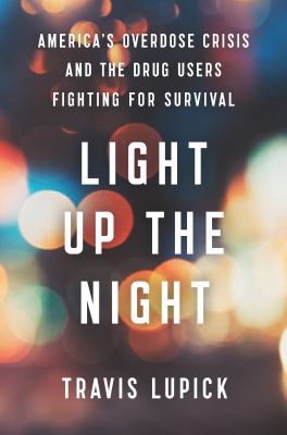 Light up the night : America's overdose crisis and the drug users fighting for survival cover image