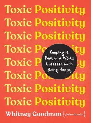 Toxic positivity : keeping it real in a world obsessed with being happy cover image