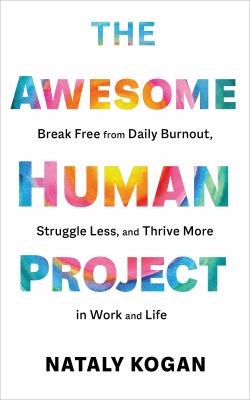 The awesome human project : break free from daily burnout, struggle less, and thrive more in work and life cover image