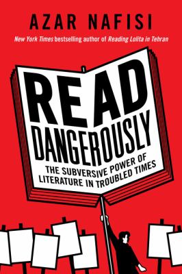 Read dangerously : the subversive power of literature in troubled times cover image