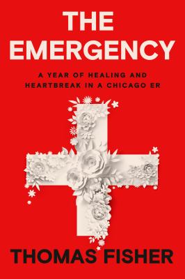 The emergency : a year of healing and heartbreak in a Chicago ER cover image