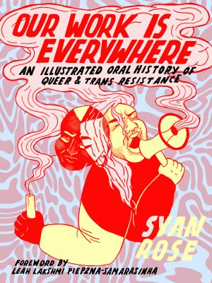 Our work is everywhere : an illustrated oral history of queer & trans resistance cover image