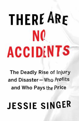 There are no accidents : the deadly rise of injury and disaster--who profits and who pays the price cover image