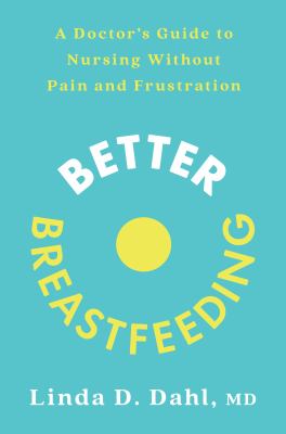 Better breastfeeding : a doctor's guide to nursing without pain and frustration cover image