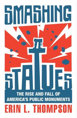 Smashing statues : the rise and fall of America's public monuments  cover image cdn
