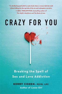 Crazy for you : breaking the spell of sex and love addiction cover image
