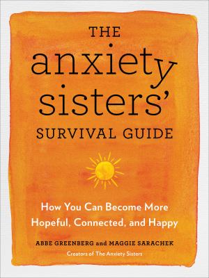 The anxiety sisters' survival guide : how you can become more hopeful, connected, and happy cover image
