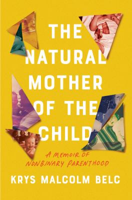The natural mother of the child : a memoir of nonbinary parenthood cover image