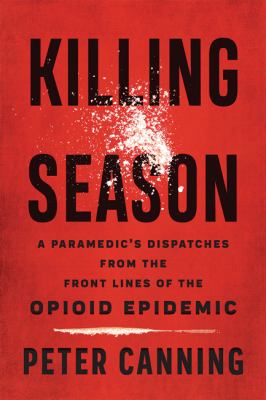 Killing season : a paramedic's dispatches from the front lines of the opioid epidemic cover image