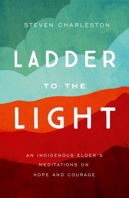 Ladder to the light : an indigenous elder's meditations on hope and courage  cover image cdn