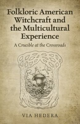 Folkloric American witchcraft and the multicultural experience : a crucible at the crossroads cover image