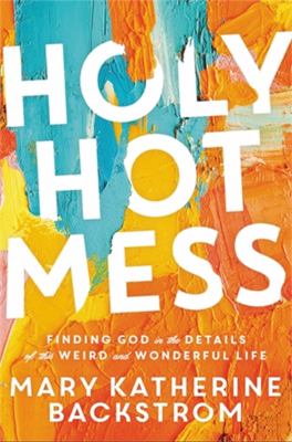 Holy hot mess : finding God in the details of this weird and wonderful life cover image