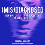 (Mis)Diagnosed : How Bias Distorts Our Perception of Mental Health cover image cdn