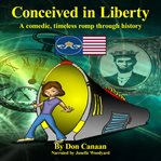 Conceived in liberty. A comedic, timeless romp through American history cover image cdn
