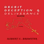 Deceit, deception & deliverance : revisited cover image cdn