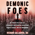 Demonic foes : my twenty-five years as a psychiatrist investigating possessions, diabolic attacks, and the paranormal cover image cdn