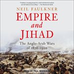 Empire and jihad : the Anglo-Arab wars of 1870-1920 cover image cdn