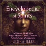 The encyclopedia of spirits : the ultimate guide to the magic of fairies, genies, demons, ghosts, gods, and goddesses cover image cdn