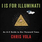 I is for Illuminati : an A-Z guide to our paranoid times cover image cdn