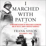 I marched with Patton : a firsthand account of World War II alongside one of the U.S. Army's greatest generals cover image cdn