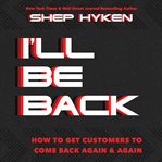I'll be back. How To Get Customers To Come Back Again & Again cover image cdn