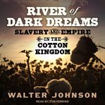 River of dark dreams : slavery and empire in the cotton kingdom cover image cdn