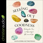 Seeking out goodness. Finding the True and Beautiful All around You cover image cdn