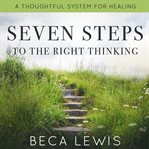 Seven steps to right thinking. A Thoughtful System Of Healing cover image cdn