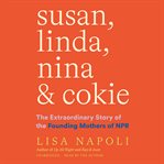 Susan, linda, nina & cokie. The Extraordinary Story of the Founding Mothers of NPR cover image cdn