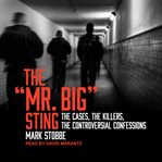 The "Mr. Big" sting : the cases, the killers, the controversial confessions cover image cdn