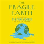 The fragile earth : writing from the New Yorker on climate change cover image cdn