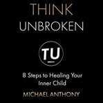 Think unbroken: 8 steps to healing your inner child cover image cdn