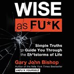 Wise as fu*k : simple truths to guide you through the sh*tstorms of life cover image cdn