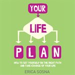 Your life plan : how to set yourself on the right path and take charge of your life cover image cdn