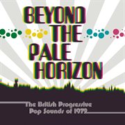 Beyond the pale horizon - the British progressive pop sounds of 1972 cover image cdn