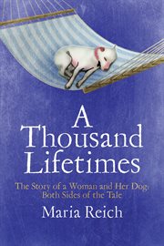 A thousand lifetimes : the story of a woman and her dog : both sides of the tale cover image cdn