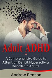 Adult ADHD : a Comprehensive Guide to Attention Deficit Hyperactivity Disorder in Adults. cover image cdn