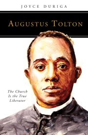 Augustus Tolton : the church is the true liberator cover image cdn