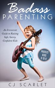 Badass parenting : an irreverent guide to raising safe, savvy, confident kids : for parents of children 0 to 9 cover image cdn